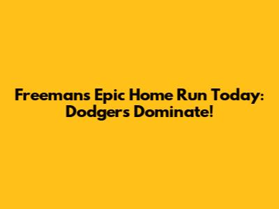 Freeman's Epic Home Run Today: Dodgers Dominate!