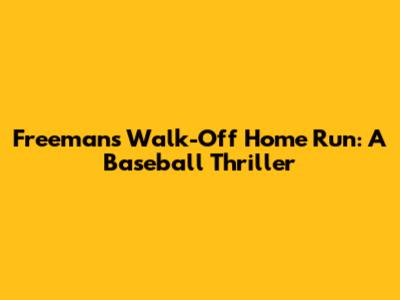 Freeman's Walk-Off Home Run: A Baseball Thriller