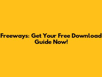 Freeways: Get Your Free Download Guide Now!