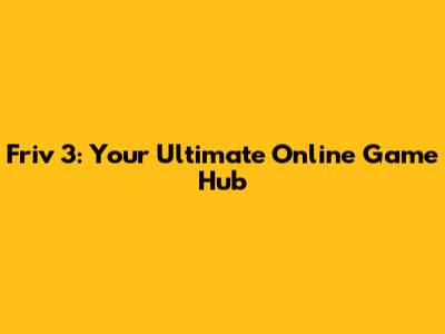 Friv 3: Your Ultimate Online Game Hub