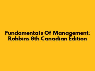 Fundamentals Of Management: Robbins' 8th Canadian Edition