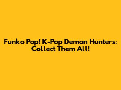 Funko Pop! K-Pop Demon Hunters: Collect Them All!