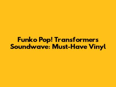 Funko Pop! Transformers Soundwave: Must-Have Vinyl