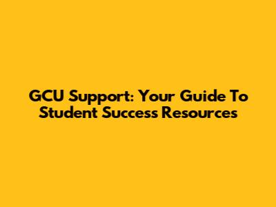 GCU Support: Your Guide To Student Success Resources