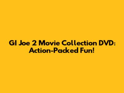 GI Joe 2 Movie Collection DVD: Action-Packed Fun!