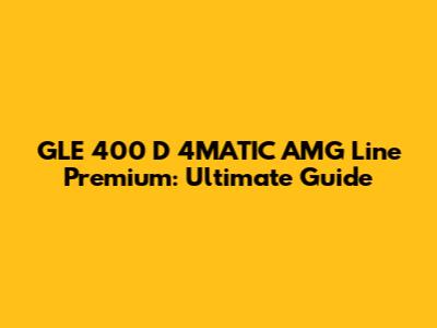 GLE 400 D 4MATIC AMG Line Premium: Ultimate Guide