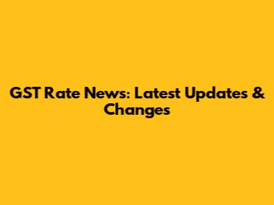 GST Rate News: Latest Updates & Changes