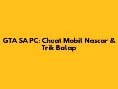 GTA SA PC: Cheat Mobil Nascar & Trik Balap