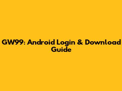 GW99: Android Login & Download Guide
