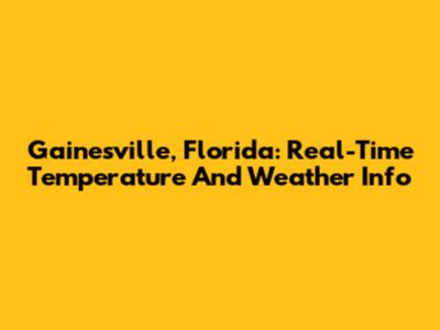Gainesville, Florida: Real-Time Temperature And Weather Info