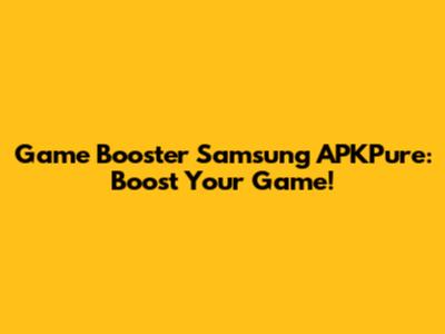 Game Booster Samsung APKPure: Boost Your Game!