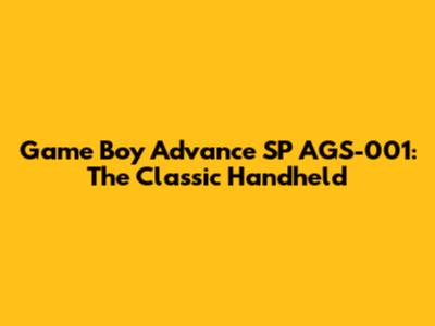 Game Boy Advance SP AGS-001: The Classic Handheld