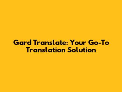 Gard Translate: Your Go-To Translation Solution