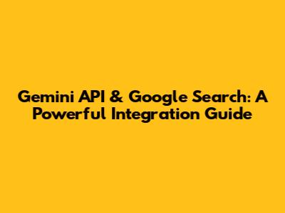 Gemini API & Google Search: A Powerful Integration Guide
