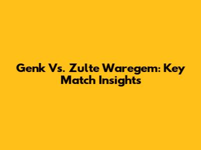 Genk Vs. Zulte Waregem: Key Match Insights