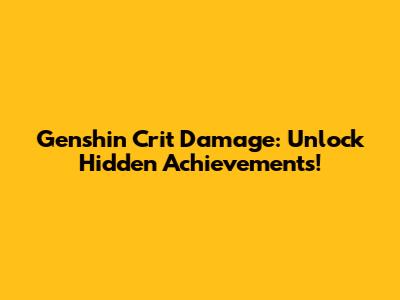 Genshin Crit Damage: Unlock Hidden Achievements!