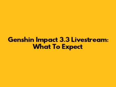 Genshin Impact 3.3 Livestream: What To Expect
