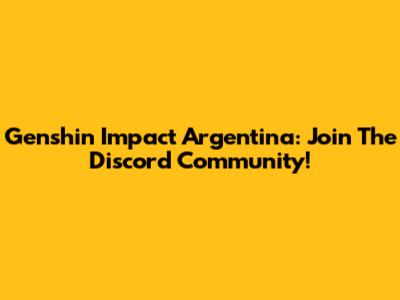 Genshin Impact Argentina: Join The Discord Community!