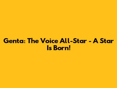 Genta: The Voice All-Star - A Star Is Born!