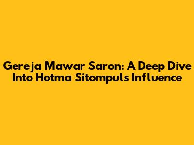 Gereja Mawar Saron: A Deep Dive Into Hotma Sitompul's Influence