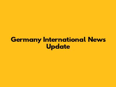 Germany International News Update