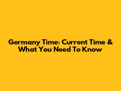 Germany Time: Current Time & What You Need To Know