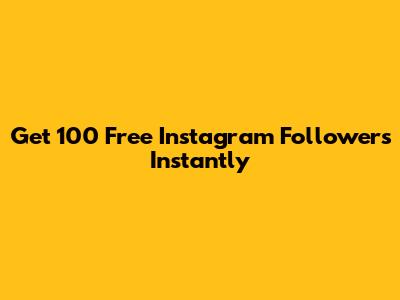 Get 100 Free Instagram Followers Instantly