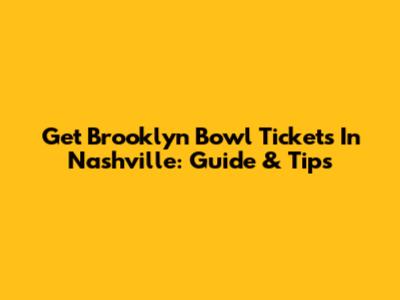 Get Brooklyn Bowl Tickets In Nashville: Guide & Tips