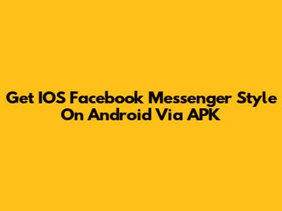 Get IOS Facebook Messenger Style On Android Via APK
