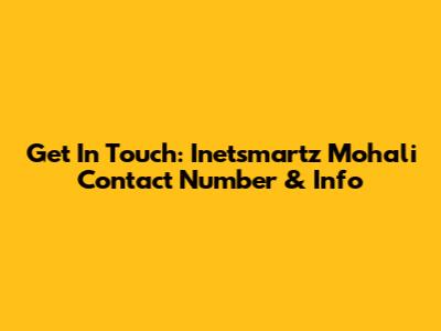 Get In Touch: Inetsmartz Mohali Contact Number & Info