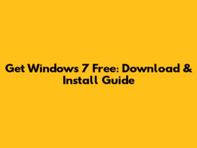 Get Windows 7 Free: Download & Install Guide