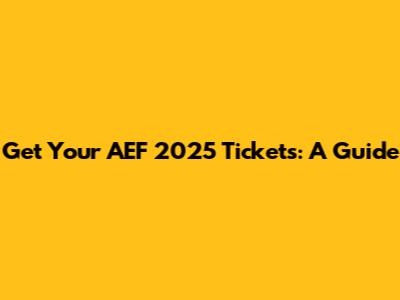 Get Your AEF 2025 Tickets: A Guide