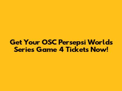 Get Your OSC Persepsi Worlds Series Game 4 Tickets Now!