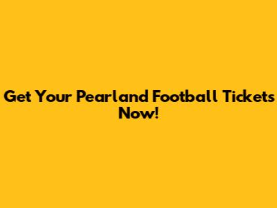 Get Your Pearland Football Tickets Now!