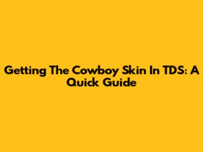 Getting The Cowboy Skin In TDS: A Quick Guide