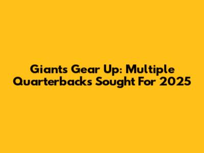 Giants Gear Up: Multiple Quarterbacks Sought For 2025