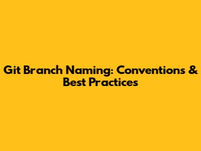 Git Branch Naming: Conventions & Best Practices