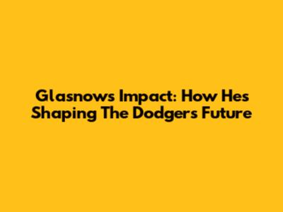 Glasnow's Impact: How He's Shaping The Dodgers' Future