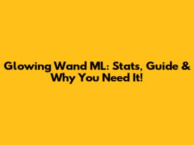 Glowing Wand ML: Stats, Guide & Why You Need It!