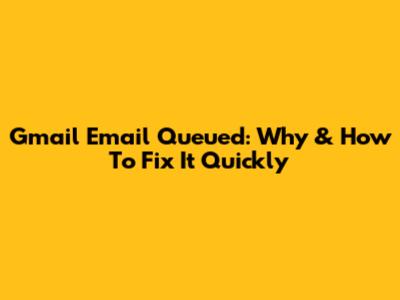 Gmail Email Queued: Why & How To Fix It Quickly