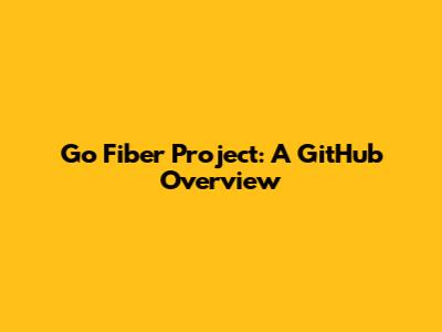 Go Fiber Project: A GitHub Overview