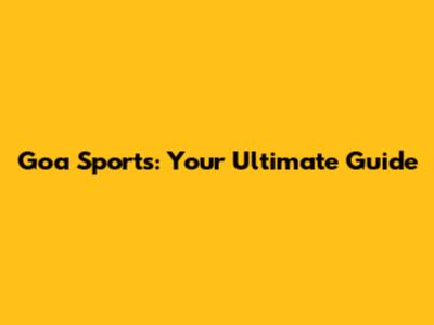 Goa Sports: Your Ultimate Guide