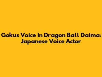 Goku's Voice In Dragon Ball Daima: Japanese Voice Actor