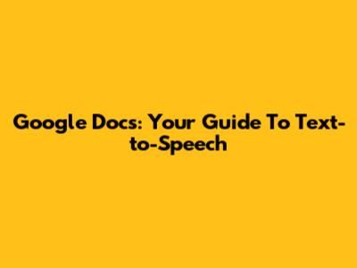 Google Docs: Your Guide To Text-to-Speech
