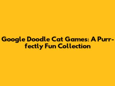 Google Doodle Cat Games: A Purr-fectly Fun Collection