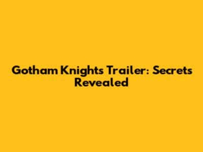 Gotham Knights Trailer: Secrets Revealed