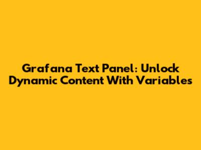 Grafana Text Panel: Unlock Dynamic Content With Variables