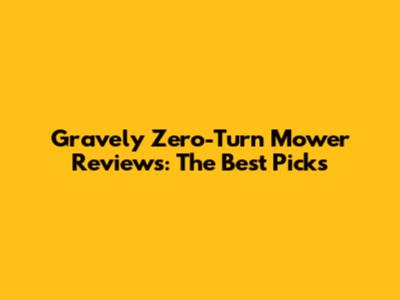 Gravely Zero-Turn Mower Reviews: The Best Picks