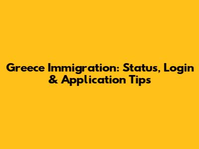 Greece Immigration: Status, Login & Application Tips