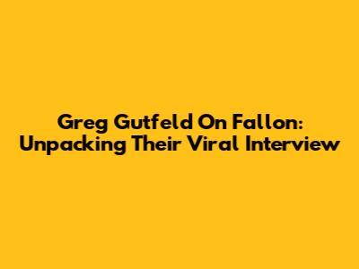 Greg Gutfeld On Fallon: Unpacking Their Viral Interview